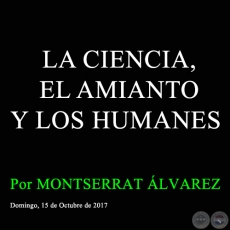 LA CIENCIA, EL AMIANTO Y LOS HUMANES - Por MONTSERRAT ÁLVAREZ - Domingo, 15 de Octubre de 2017 